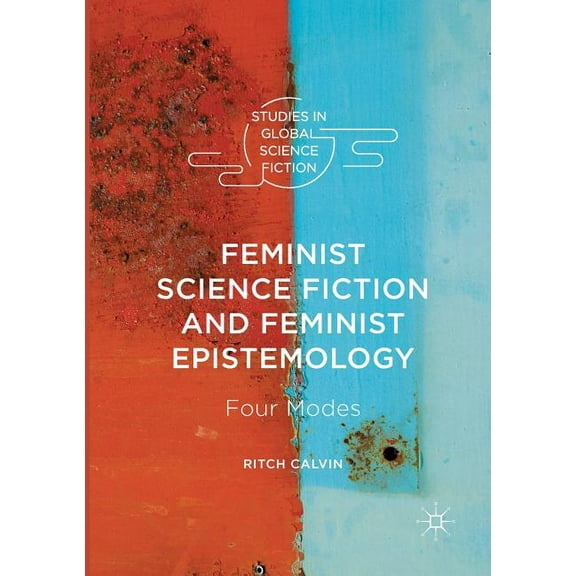 Studies in Global Science Fiction Feminist Science Fiction and Feminist Epistemology: Four Modes, (Paperback)