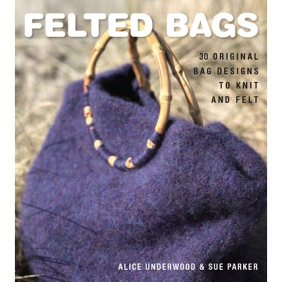 Pre-Owned Felted Bags: 30 Original Bag Designs to Knit and Felt (Paperback) 1861086547 9781861086549