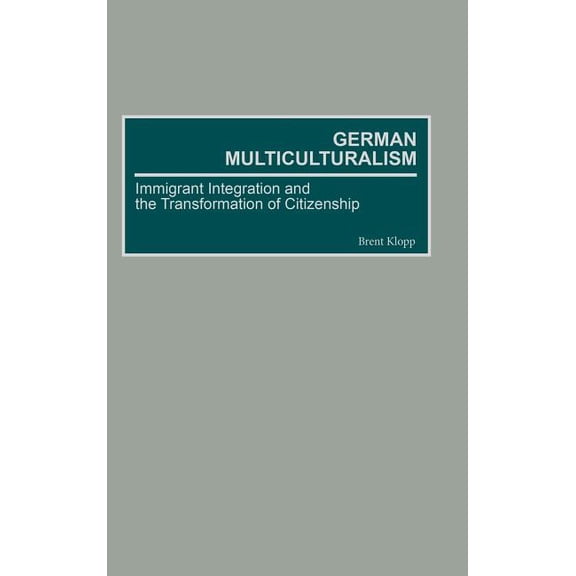 German Multiculturalism: Immigrant Integration and the Transformation of Citizenship, (Hardcover)