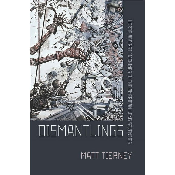 Dismantlings: Words Against Machines in the American Long Seventies, (Hardcover)