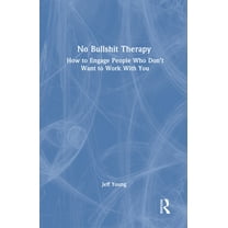 No Bullshit Therapy: How to Engage People Who Don't Want to Work with You, (Hardcover)