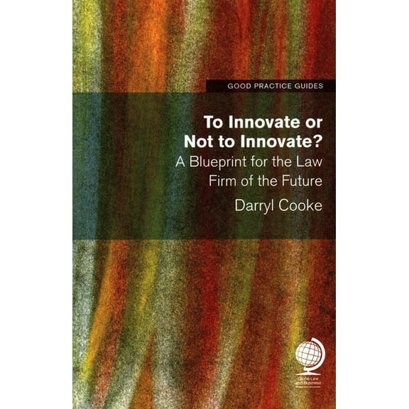 To Innovate or Not to Innovate : A Blueprint for the Law Firm of the Future (Paperback)