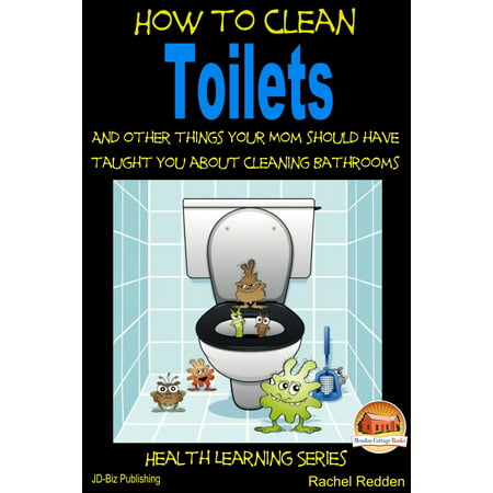 How to Clean Toilets: And other things your Mom should have taught you about cleaning Bathrooms -