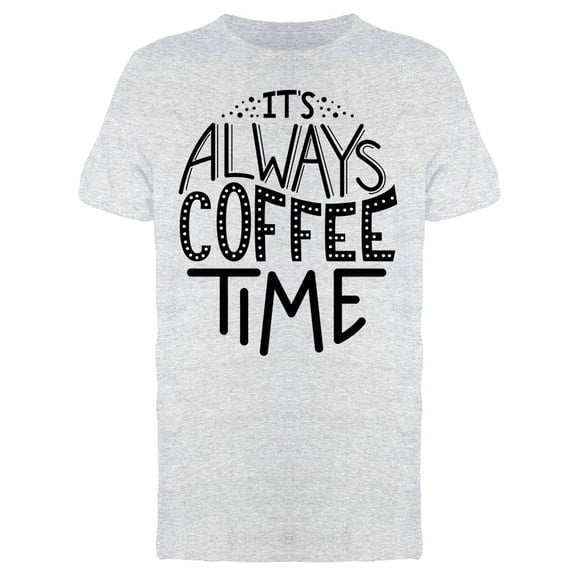 Its Always Coffee Time Tee Men's -Image by Shutterstock