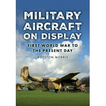 Military Aircraft on Display: First World War to the Present Day, (Paperback)