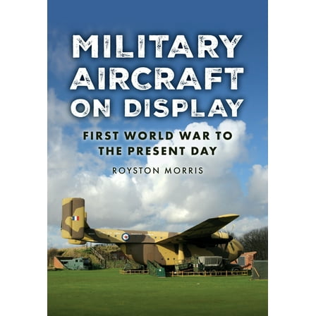 Military Aircraft on Display: First World War to the Present Day, (Paperback)