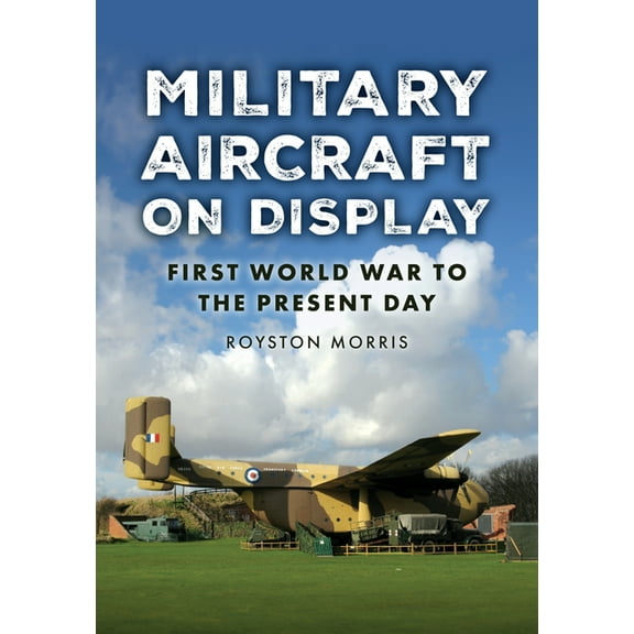 Military Aircraft on Display: First World War to the Present Day, (Paperback)