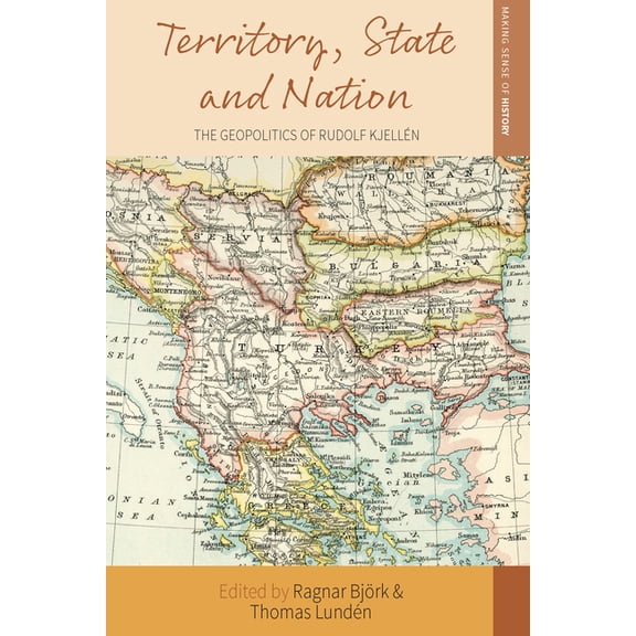 Making Sense of History Territory, State and Nation: The Geopolitics of Rudolf Kjellén, Book 41, (Hardcover)