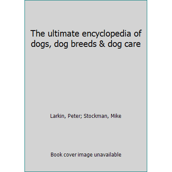 Pre-Owned The ultimate encyclopedia of dogs, dog breeds & dog care (Hardcover) 1843091283 9781843091288