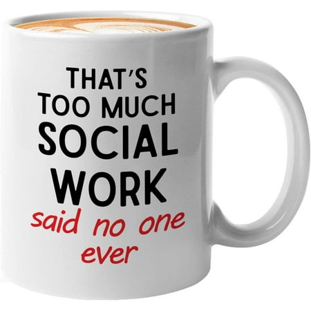 

Social Worker Mug White 11oz - That S Too Much Work Said No One Ever - Social Worker Service Teacher Instructor Employee Appreciation Graduation Gift