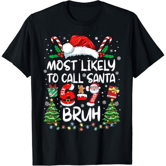 Most Likely to Call Santa 67 Six Seven Bruh Christmas Family T-Shirt- American fashion hot selling casual retro high quality 100% cotton T-shirt 1 piece- American fashion hot selling casual retro hi