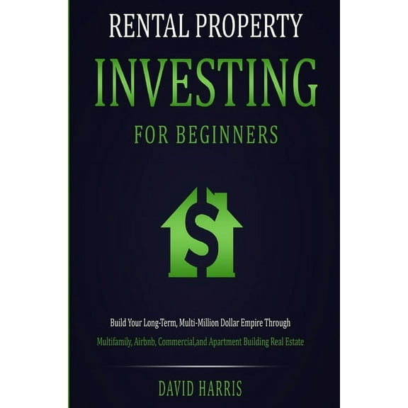 Rental Property Investing for Beginners: Build Your Long-Term, Multi-Million Dollar Empire Through Multifamily, Airbnb, , (Paperback)