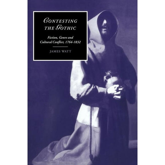 Cambridge Studies in Romanticism Contesting the Gothic: Fiction, Genre and Cultural Conflict, 1764 1832, Book 33, (Paperback)