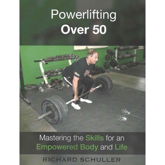 Powerlifting Over 50: Mastering the Skills for an Empowered Body and Life (Paperback)