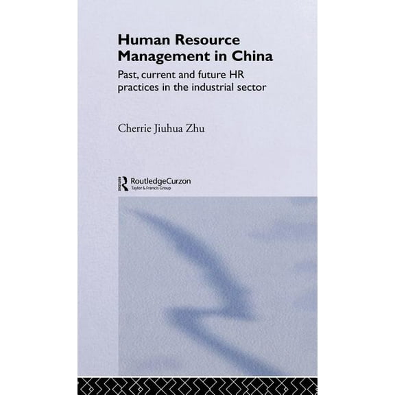 Routledge Advances in Asia-Pacific Busin Human Resource Management in China: Past, Current and Future HR Practices in the Industrial Sector, (Hardcover)