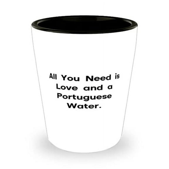 All You Need is Love and a Portuguese Water. Shot Glass, Portuguese Water Dog Pr