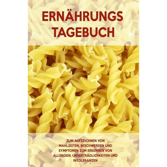 Ernährungs-Tagebuch: Zum Aufzeichnung von Mahlzeiten, Symptomen und Beschwerden bei Nahrungsmittelunverträglichkeit wie Laktose, Fructose oder Gluten Intoleranz (Paperback)