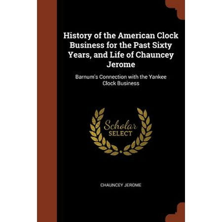 Yankees American Needle - History of the American Clock Business for the Past Sixty Years, and Life of Chauncey Jerome : Barnum's Connection with the Yankee Clock Business