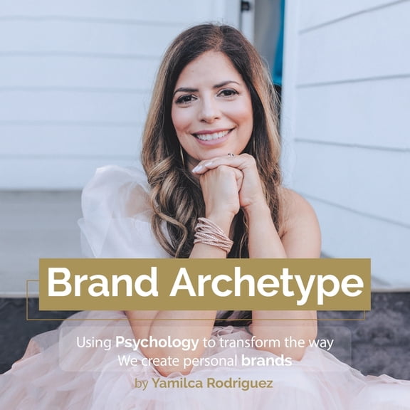 Brand Archetype: Using psychology to transform the way we create personal brands, (Paperback)