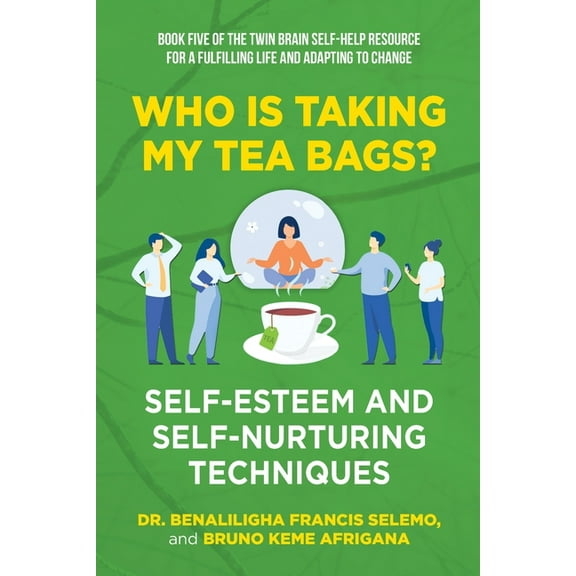 Book Five: Who Is Taking My Tea Bags? Self-Esteem and Self-Nurturing Techniques.: Book Five of the Twin Brain Self-Help Resource for a Fulfilling Life and adapting to change (Paperback)