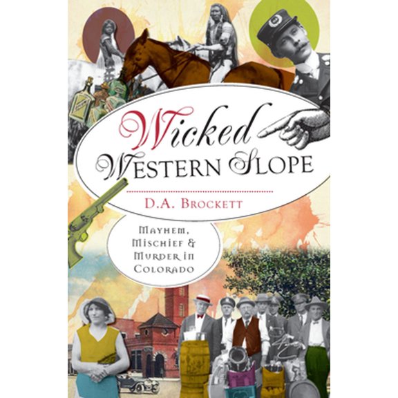 Wicked Western Slope: Mayhem, Mischief & Murder in Colorado