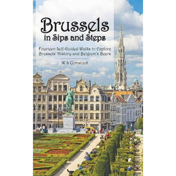 Brussels in Sips and Steps: Fourteen Self-Guided Walks to Explore Brussels' History and Belgium's Beers (Paperback)