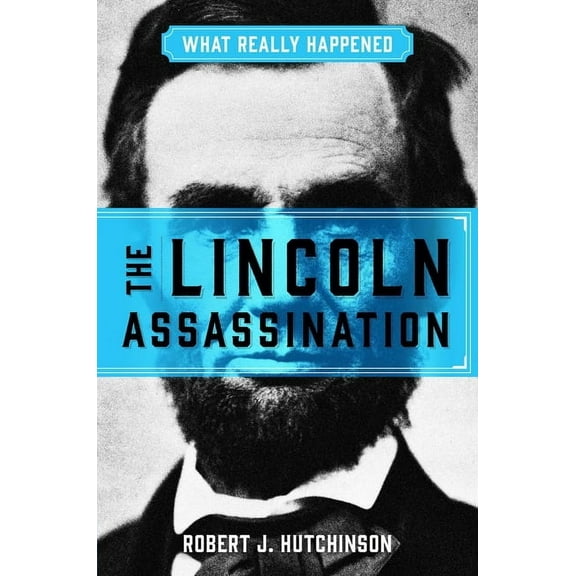 What Really Happened: the Lincoln Assassination
