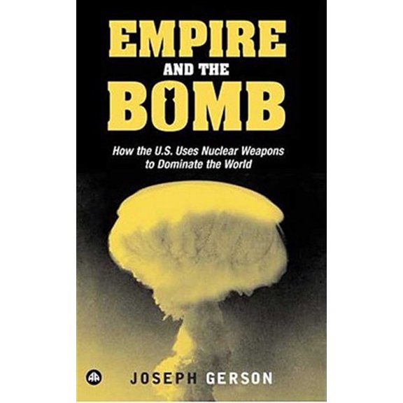 Pre-Owned Empire and the Bomb: How the U.S. Uses Nuclear Weapons to Dominate the World Paperback