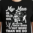 thumbnail image 3 of My Man Is Old His Back Goes Out More Than We Do – T-Shirt / Hoodie / Sweatshirt – Humorous Relationship – Fun Gift for, 3 of 6