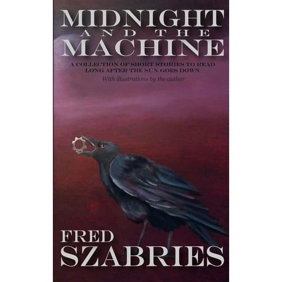 Midnight and the Machine: A Collection of Short Stories to Read Long After the Sun Has Gone Down. Paperback