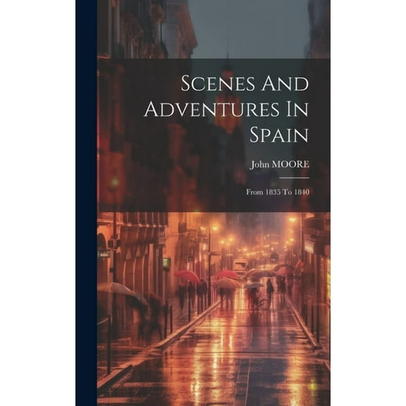 Scenes And Adventures In Spain: From 1835 To 1840 (Hardcover)