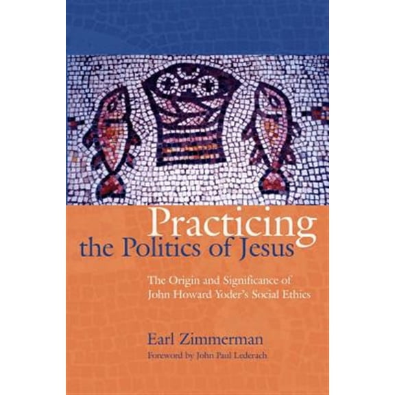 Pre-Owned C. Henry Smith: Practicing the Politics of Jesus: The Origin and Significance of John Howard Yoder's Social Ethics (Paperback)