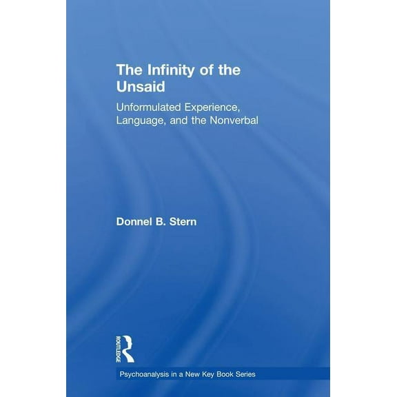 Psychoanalysis in a New Key Book The Infinity of the Unsaid: Unformulated Experience, Language, and the Nonverbal, (Hardcover)