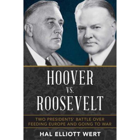Pre-Owned Hoover vs. Roosevelt : Two Presidents' Battle over Feeding Europe and Going to War (Hardcover) 9780811739726