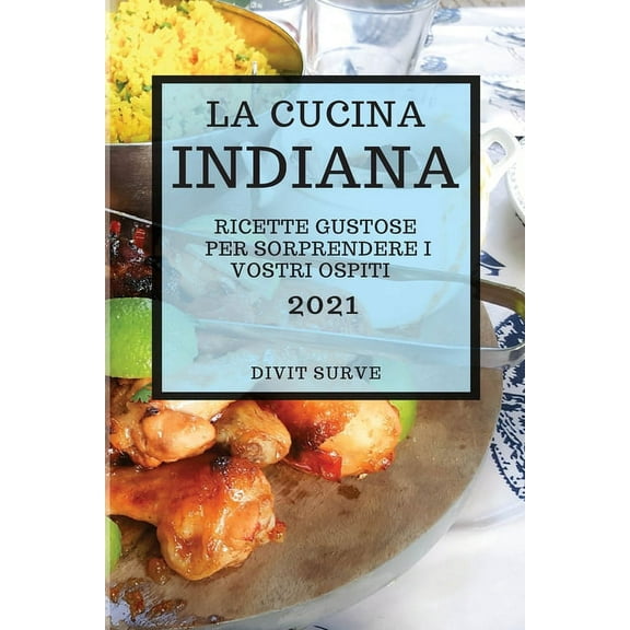 La Cucina Indiana 2021 (Indian Cookbook 2021 Italian Edition) : Ricette Gustose Per Sorprendere I Vostri Ospiti (Paperback)