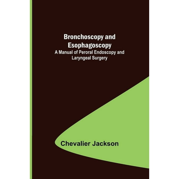 Bronchoscopy and Esophagoscopy; A Manual of Peroral Endoscopy and Laryngeal Surgery, (Paperback)
