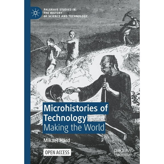 Palgrave Studies in the History of Scien Microhistories of Technology: Making the World, (Paperback)