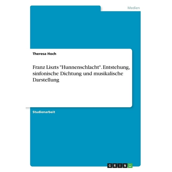 Franz Liszts "Hunnenschlacht". Entstehung, sinfonische Dichtung und musikalische Darstellung (Paperback)