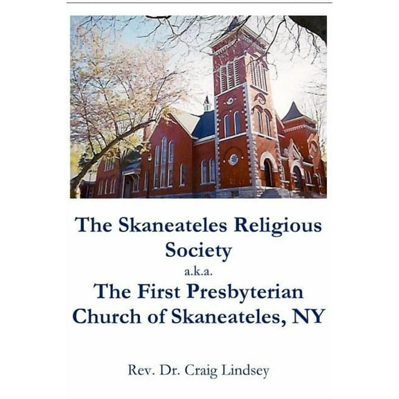 The Skaneateles Religious Society a.k.a. The First Presbyterian Church of Skaneateles, NY, (Paperback)