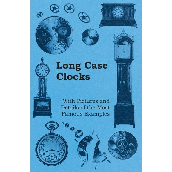 Long Case Clocks - With Pictures and Details of the Most Famous Examples, (Paperback)