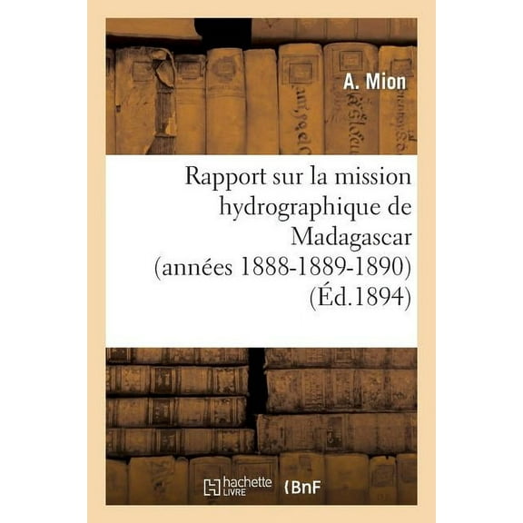 Histoire: Rapport sur la mission hydrographique de Madagascar (années 1888-1889-1890) (Paperback)