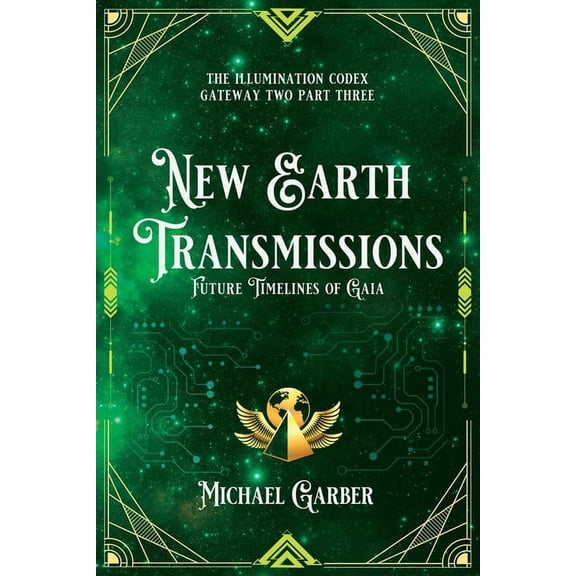 The Illumination Codex New Earth Transmissions: Future Timelines of Gaia, Book 4, (Paperback)