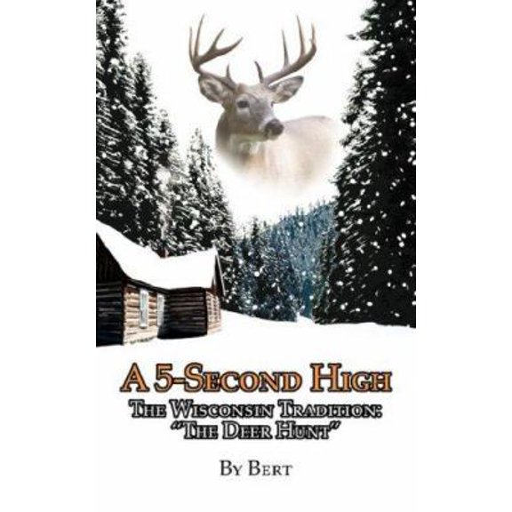Pre-Owned A 5-Second High: The Wisconsin Tradition: The Deer Hunt (Paperback) 1425974449 9781425974442