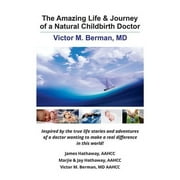 The Amazing Life & Journey of a Natural Childbirth Doctor: Victor M. Berman, MD -- James Hathaway