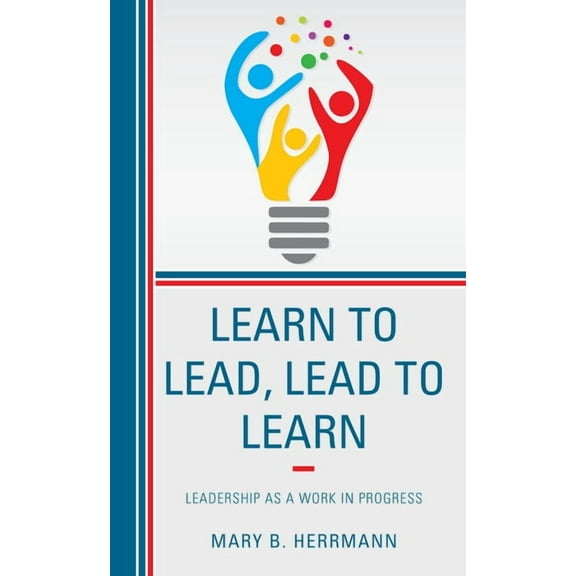 Learn to Lead, Lead to Learn : Leadership as a Work in Progress (Paperback)