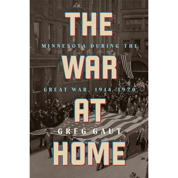 The War at Home: Minnesota During the Great War, 1914-1920, (Paperback)