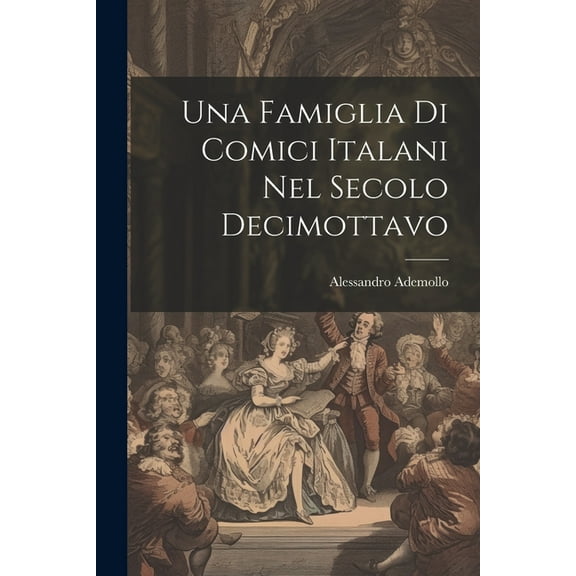 Una Famiglia Di Comici Italani Nel Secolo Decimottavo (Paperback)