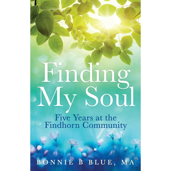 Finding My Soul: Five Years at the Findhorn Community, (Paperback)
