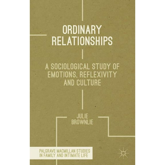 Palgrave MacMillan Studies in Family and Ordinary Relationships: A Sociological Study of Emotions, Reflexivity and Culture, (Hardcover)