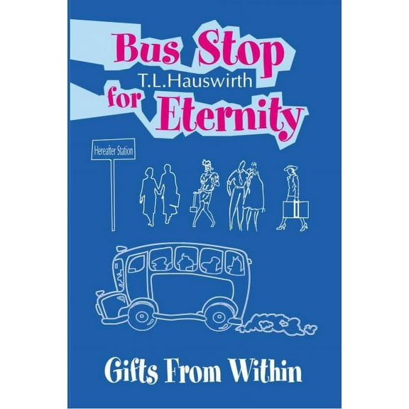 Bus Stop for Eternity: Gifts from Within (Paperback) by Terry L Hauswirth